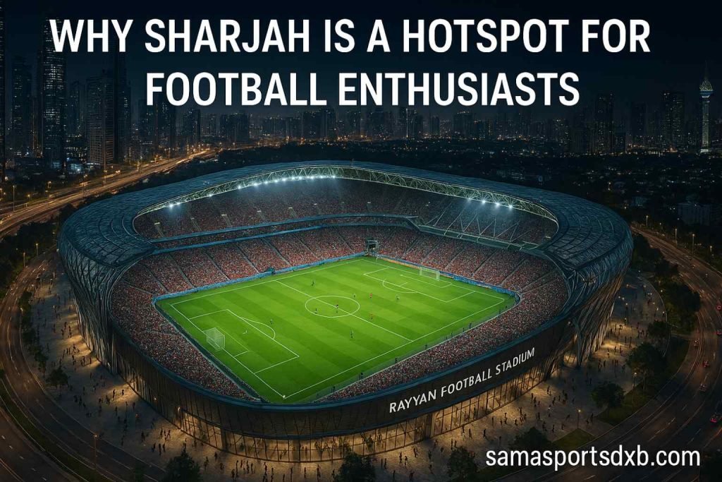 Why Sharjah is a Hotspot for Football Enthusiasts